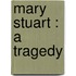 Mary Stuart : A Tragedy