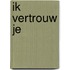 Ik vertrouw je