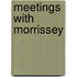 Meetings with Morrissey