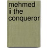 Mehmed Ii The Conqueror by Marios Philippides