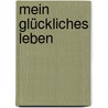Mein glückliches Leben door Arthur Rubinstein
