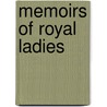 Memoirs of Royal Ladies door Emily Sarah Holt