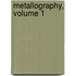 Metallography, Volume 1