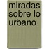 Miradas Sobre Lo Urbano