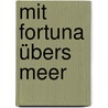 Mit Fortuna übers Meer door Onbekend