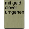 Mit Geld clever umgehen door Werner Heiring