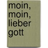 Moin, moin, lieber Gott by Marianne Krafczyk