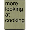 More Looking at Cooking door Mildred Swift