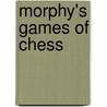Morphy's Games Of Chess door Paul Charles Morphy