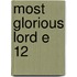 Most Glorious Lord E 12