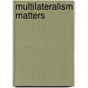 Multilateralism Matters door John Gerard Ruggie