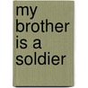 My Brother Is A Soldier by Clare M.G. Kemp