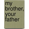 My Brother, Your Father by M. Blair Smith