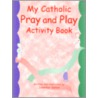My Catholic Pray & Play by Jennifer Galvin