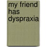 My Friend Has Dyspraxia by Nicola Edwards