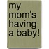 My Mom's Having a Baby!