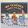 My Teacher Likes to Say door Denise Brennan-Nelson