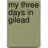 My Three Days in Gilead door Elmer Ulysses Hoenshel