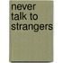 Never Talk to Strangers