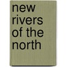 New Rivers of the North by Anonymous Anonymous