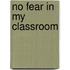 No Fear in My Classroom