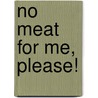 No Meat For Me, Please! by Jan Arkless