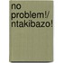 No Problem!/ Ntakibazo!
