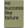 No Success Like Failure by Ivan Solotaroff
