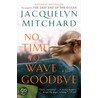 No Time To Wave Goodbye by Jacquelyn Mitchard