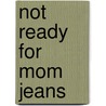 Not Ready for Mom Jeans door Maureen Lipinski