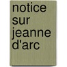 Notice Sur Jeanne D'Arc by Mm. Michaud