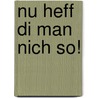 Nu heff Di man nich so! door Gerd Spiekermann