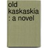 Old Kaskaskia : A Novel