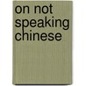 On Not Speaking Chinese by Unknown