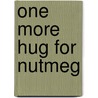 One More Hug For Nutmeg door Caroline Jayne Church