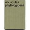 Opuscules Phytologiques door Alexandre Henri Gabriel De Cassini
