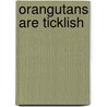 Orangutans Are Ticklish door Steve Grubman