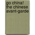 Go China! The Chinese Avant-Garde