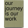 Our Journey Is Our Work by Russell R. Shippee