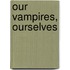 Our Vampires, Ourselves