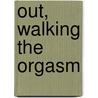 Out, Walking The Orgasm door Donatienne Voneche