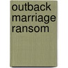 Outback Marriage Ransom by Emma Darcy