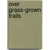 Over Grass-Grown Trails door Harry Graves Shedd