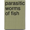 Parasitic Worms of Fish by Hartford Williams