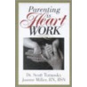 Parenting Is Heart Work door Scott Turansky