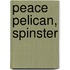 Peace Pelican, Spinster