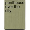 Penthouse Over The City by David Heathcote