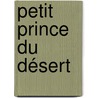 Petit prince du désert door Patrick Poivre d'Arvor