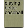 Playing Better Baseball by Rick Wolff