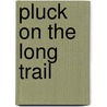 Pluck On The Long Trail door Edwin L. Sabin